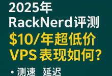 2025年RackNerd评测:$10/年超低价VPS表现如何?测速、延迟、性能全揭露-VPS风向标